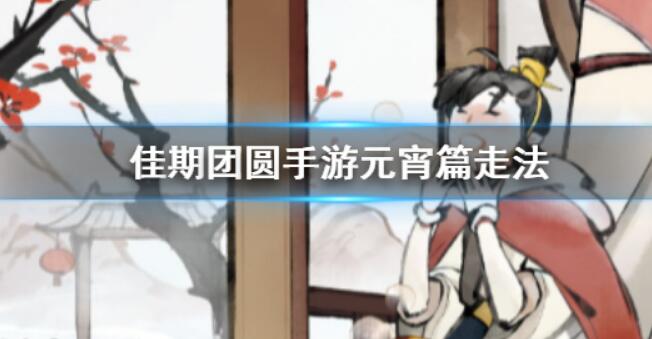 佳期团圆元宵篇攻略大全 元宵篇图文通关攻略