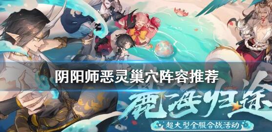 阴阳师恶灵巢穴怎么打 麓海归途恶灵巢穴阵容打法攻略