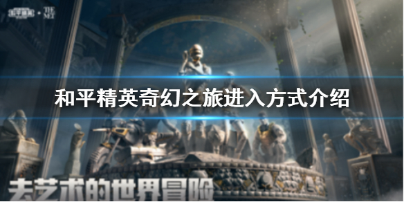 和平精英奇幻之旅门怎么开 地宫大门怎么打不开