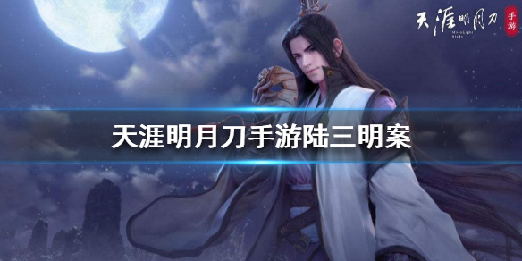 天涯明月刀手游陆三明案攻略 陆三明案证据是什么