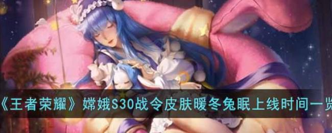 王者荣耀嫦娥S30战令皮肤什么时候出 暖冬兔眠皮肤上线详解