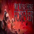 We Were Here Foreverֻ