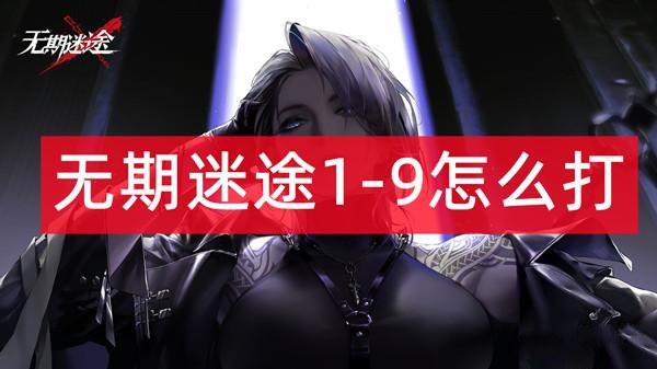 无期迷途1-9怎么过 1-9通关打法攻略